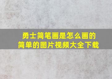 勇士简笔画是怎么画的简单的图片视频大全下载