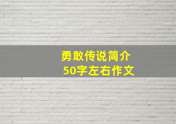 勇敢传说简介50字左右作文