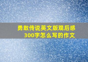 勇敢传说英文版观后感300字怎么写的作文