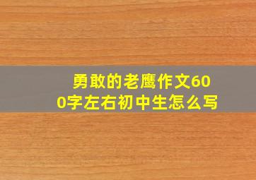 勇敢的老鹰作文600字左右初中生怎么写