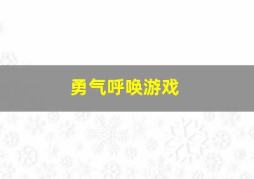 勇气呼唤游戏