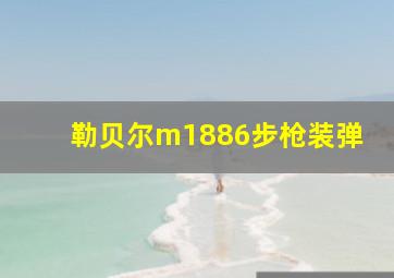 勒贝尔m1886步枪装弹