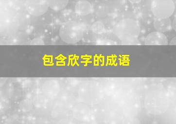 包含欣字的成语