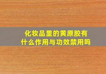 化妆品里的黄原胶有什么作用与功效禁用吗