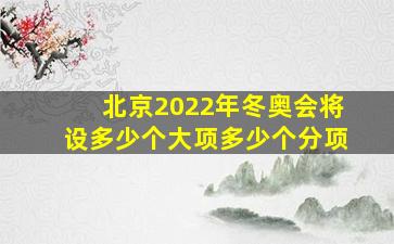 北京2022年冬奥会将设多少个大项多少个分项