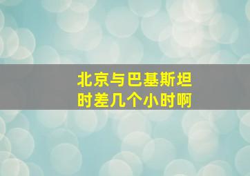 北京与巴基斯坦时差几个小时啊