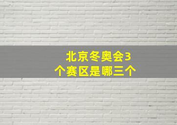 北京冬奥会3个赛区是哪三个