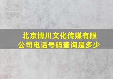 北京博川文化传媒有限公司电话号码查询是多少