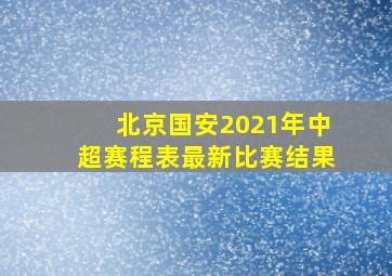 北京国安2021年中超赛程表最新比赛结果