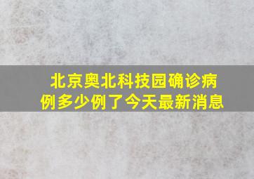 北京奥北科技园确诊病例多少例了今天最新消息