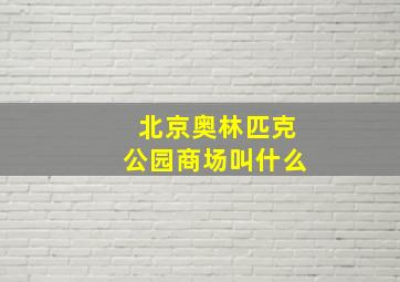 北京奥林匹克公园商场叫什么