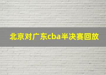 北京对广东cba半决赛回放