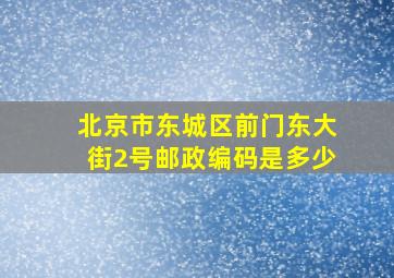 北京市东城区前门东大街2号邮政编码是多少