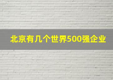 北京有几个世界500强企业