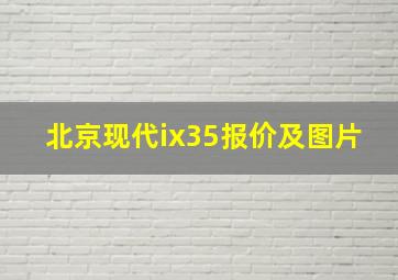 北京现代ix35报价及图片