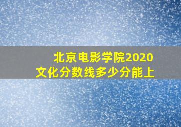 北京电影学院2020文化分数线多少分能上