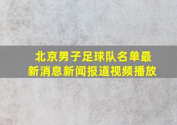 北京男子足球队名单最新消息新闻报道视频播放