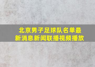 北京男子足球队名单最新消息新闻联播视频播放