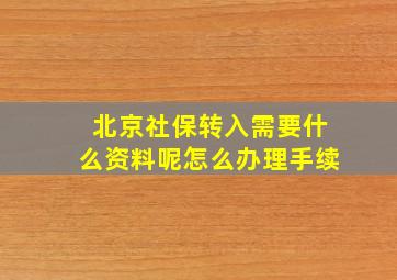 北京社保转入需要什么资料呢怎么办理手续