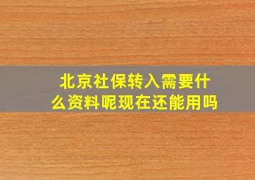 北京社保转入需要什么资料呢现在还能用吗