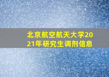 北京航空航天大学2021年研究生调剂信息