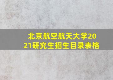 北京航空航天大学2021研究生招生目录表格