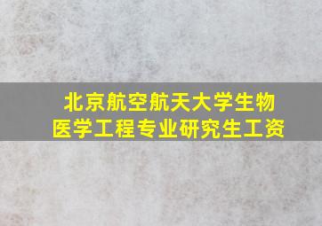 北京航空航天大学生物医学工程专业研究生工资