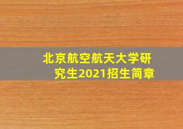 北京航空航天大学研究生2021招生简章