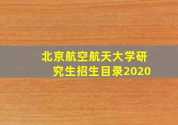 北京航空航天大学研究生招生目录2020