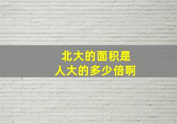 北大的面积是人大的多少倍啊