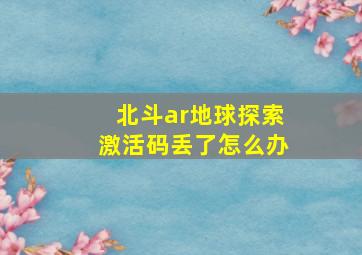 北斗ar地球探索激活码丢了怎么办