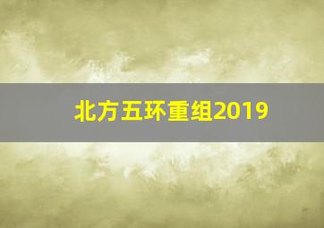 北方五环重组2019