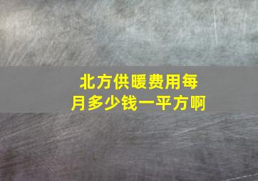 北方供暖费用每月多少钱一平方啊