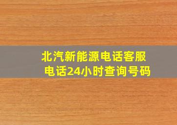 北汽新能源电话客服电话24小时查询号码