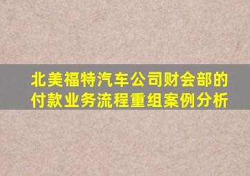 北美福特汽车公司财会部的付款业务流程重组案例分析