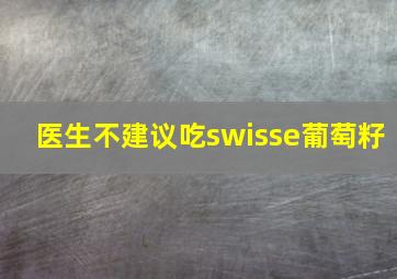 医生不建议吃swisse葡萄籽