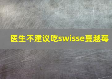 医生不建议吃swisse蔓越莓