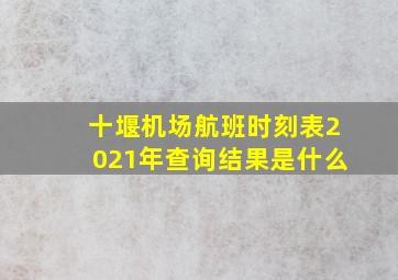 十堰机场航班时刻表2021年查询结果是什么