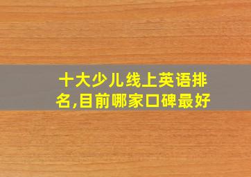 十大少儿线上英语排名,目前哪家口碑最好