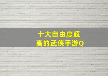 十大自由度超高的武侠手游Q