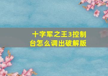 十字军之王3控制台怎么调出破解版