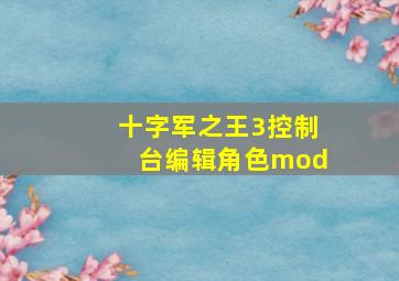 十字军之王3控制台编辑角色mod