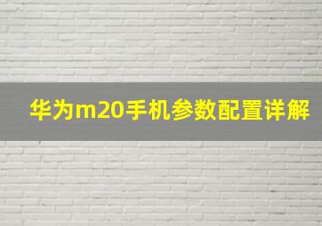 华为m20手机参数配置详解