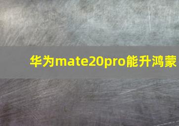 华为mate20pro能升鸿蒙