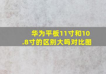 华为平板11寸和10.8寸的区别大吗对比图