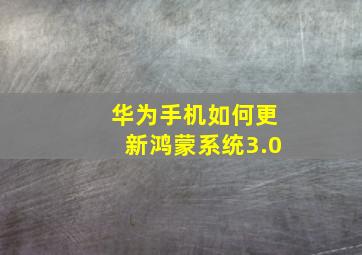 华为手机如何更新鸿蒙系统3.0