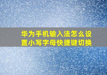 华为手机输入法怎么设置小写字母快捷键切换