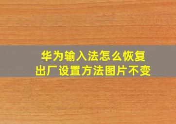 华为输入法怎么恢复出厂设置方法图片不变