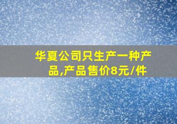 华夏公司只生产一种产品,产品售价8元/件