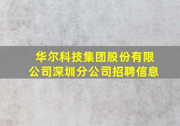 华尔科技集团股份有限公司深圳分公司招聘信息